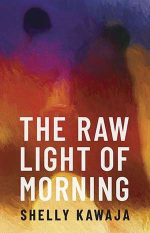 The Raw Light of Morning de Shelly Kawaja