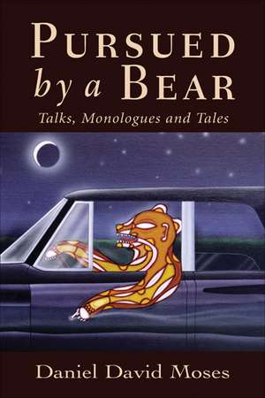 Pursued by a Bear: Talks, Monologues and Tales de Daniel David Moses