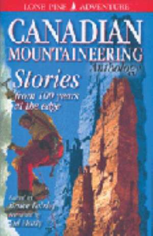 Canadian Mountaineering Anthology, The: Stories from 100 Years at the Edge de Bruce Fairley