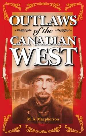 Outlaws of the Canadian West de M.A. Macpherson