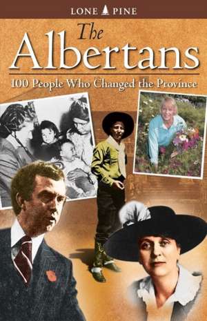 Albertans, The: 100 people who changed the province de Scott Rollans