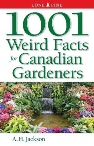 1001 Weird Facts For Canadian Gardeners de Alan Jackson