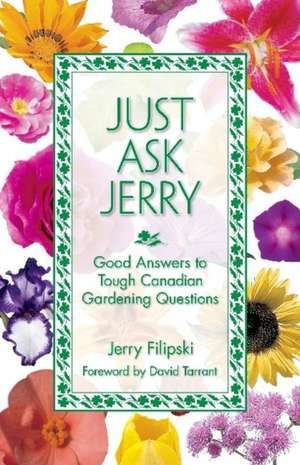 Just Ask Jerry: Good Answers to Tough Canadian Gardening Questions de Gerald Filipski