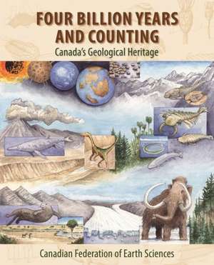 Four Billion Years and Counting: Canada's Geological Heritage de Canadian Federation of Earth Sciences