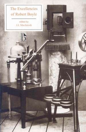 The Excellencies of Robert Boyle: The Excellency of Theology and the Excellency and Grounds of the Mechanical Hypothesis de Robert S. J. Boyle