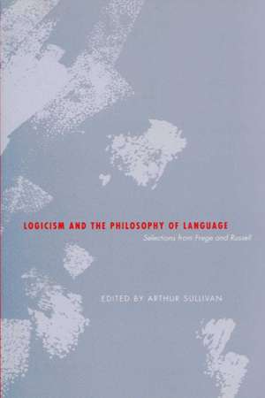 Logicism and the Philosophy of Language: Selections from Frege and Russell de Arthur Sullivan