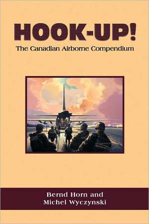 Hook Up!: The Canadian Airborne Compendium, a Summary of Major Canadian Airborne Activities, Exercises and Operations, 1940-2000 de Bernd Horn