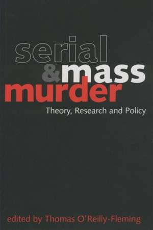 Serial and Mass Murder: Theory, Research, and Policy de Thomas O'Reilly-Fleming