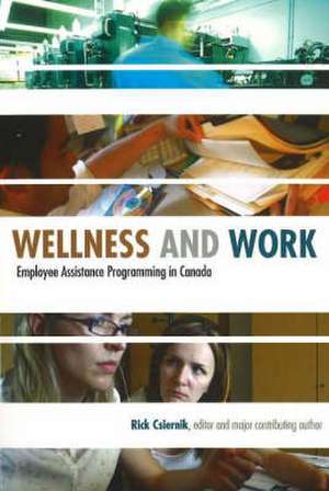 Wellness and Work: Employee Assistance Programming in Canada de Dr Rick Csiernik