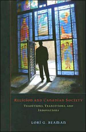 Religion & Canadian Society: Traditions, Transitions, & Innovations de Dr Lori G Beaman