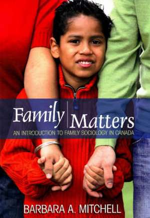 Family Matters: An Introduction to Family Sociology in Canada de Barbara A Mitchell