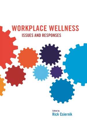 Workplace Wellness: Issues and Responses de Dr Rick Csiernik