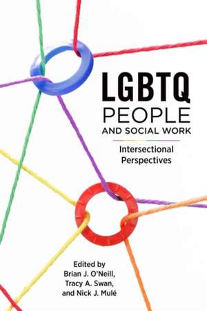 LGBTQ People and Social Work: Intersectional Perpsectives de Brian J. O'Neill