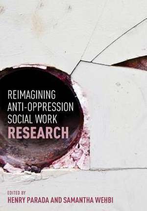 Reimagining Anti-Oppression Social Work Research de Henry Parada