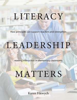 Literacy Leadership Matters: How principals can support teachers and strengthen reading instruction in elementary classrooms de Karen Filewych