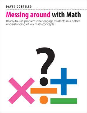 Messing Around with Math: Ready-to-use problems that engage students in a better understanding of key math concepts de David Costello