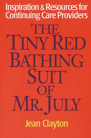 The Tiny Red Bathing Suit of Mr. July: Inspiration & Resources for Continuing Care Providers de Jean Clayton