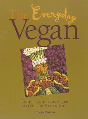 The Everyday Vegan: Recipes and Lessons For Living the Vegan Life de Dreena Burton