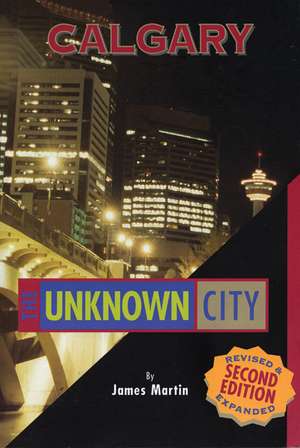 Calgary: The Unknown City de James Martin