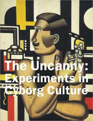 The Uncanny: Experiments in Cyborg Culture de Bruce Grenville