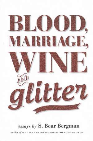 Blood, Marriage, Wine & Glitter de S. Bear Bergman