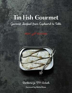 Tin Fish Gourmet: Gourmet Seafood From Cupboard to Table de Barbara-Jo McIntosh