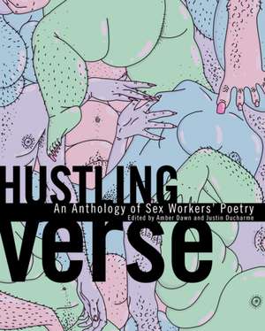 Hustling Verse: An Anthology of Sex Workers' Poetry de Amber Dawn