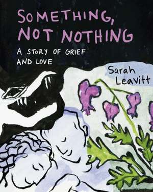 Something, Not Nothing: A Story of Grief and Love de Sarah Leavitt