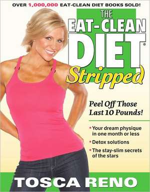 The Eat-Clean Diet Stripped: Peel Off Those Last 10 Pounds! de Tosca Reno