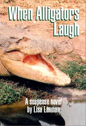 When Alligators Laugh de Lisa Lanman