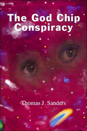 The God Chip Conspiracy de Thomas J. Sanders