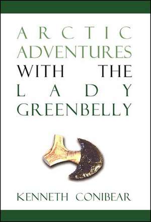 Arctic Adventures with the Lady Greenbelly de Kenneth Conibear