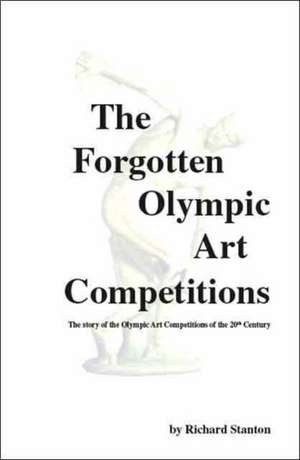 The Forgotten Olympic Art Competitions de Richard Stanton