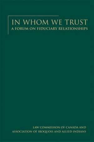 In Whom We Trust: A Forum on Fiduciary Relationships de Law Commission of Canada