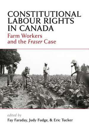 Constitutional Labour Rights in Canada: Farm Workers and the Fraser Case de Fay Faraday