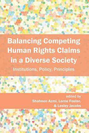 Balancing Competing Human Rights Claims in a Diverse Society: Institutions, Policy, Principles de Shaheen Azmi