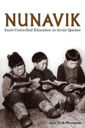 Nunavik: Inuit-Controlled Education in Arctic Quebec de Ann Vick-Westgate