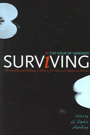 Surviving in the Hour of Darkness: A Comprehensive Look at the Wellness of Black Women, First Nations Women, and Women of Color de G. Sophie Harding