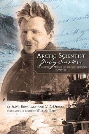 Arctic Scientist, Gulag Survivor: The biography of Mikhail Mikhailovich Ermolaev, 1905-1991 de Aleksei Ermolaev