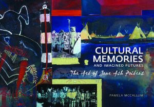 Cultural Memories and Imagined Futures: The Art of Jane Ash Poitras de Pamela McCallum