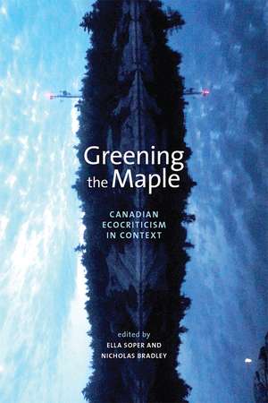 Greening the Maple: Canadian Ecocriticism in Context de Ella Soper