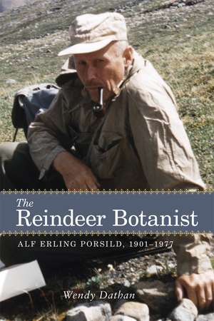 The Reindeer Botanist: Alf Erling Porsild, 1901–1977 de P. Wendy Dathan