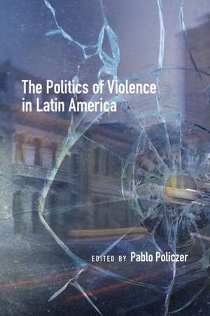 Politics of Violence in Latin America de Pablo Policzer