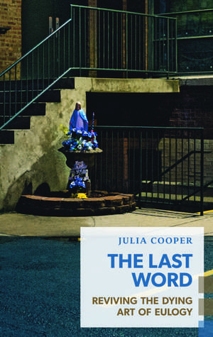 The Last Word: Reviving the Dying Art of Eulogy de Julia Cooper