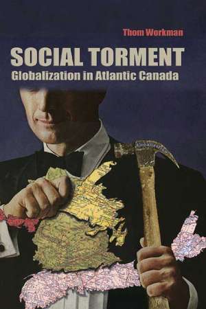 Social Torment: Atlantic Canada in the New World Order de Thom Workman