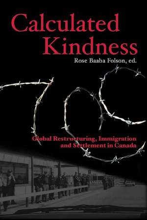 Calculated Kindness – Global Restructuring, Immigration and Settlement in Canada de Rose Baaba Folson