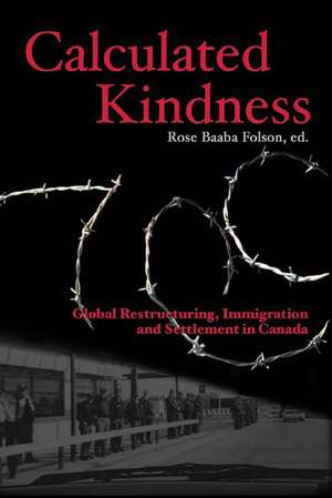 Calculated Kindness: Global Restructuring, Immigration and Settlement in Canada de Rose Baaba Folson