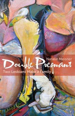 Double Pregnant: Two Lesbians Make a Family de Natalie Meisner