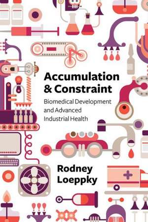 Accumulation and Constraint – Biomedical Development and Advanced Industrial Health de Rodney Loeppky