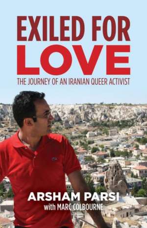 Exiled for Love: The Journey of an Iranian Queer Activist de Arsham Parsi